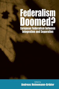Title: Federalism Doomed?: European Federalism between Integration and Separation, Author: Andreas Heinemann-Gr der