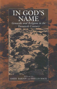 Title: In God's Name: Genocide and Religion in the Twentieth Century / Edition 1, Author: <a>Omer Bartov</a>