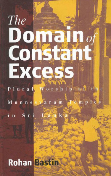 The Domain of Constant Excess: Plural Worship at the Munnesvaram Temples in Sri Lanka / Edition 1