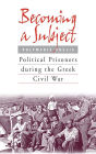 Becoming a Subject: Political Prisoners during the Greek Civil War, 1945-1950