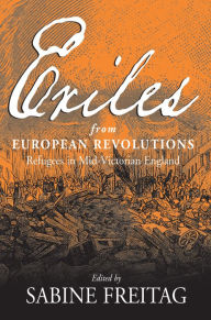 Title: Exiles From European Revolutions: Refugees in Mid-Victorian England / Edition 1, Author: Sabine Freitag
