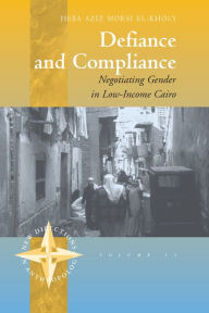 Title: Defiance and Compliance: Negotiating Gender in Low-Income Cairo / Edition 1, Author: Heba El-Kholy