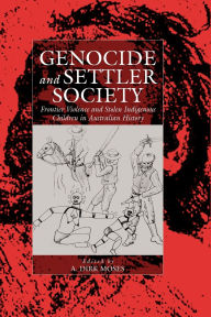 Title: Genocide and Settler Society: Frontier Violence and Stolen Indigenous Children in Australian History / Edition 1, Author: A. Dirk Moses