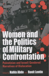 Title: Women and the Politics of Military Confrontation: Palestinian and Israeli Gendered Narratives of Dislocation / Edition 1, Author: Nahla Abdo