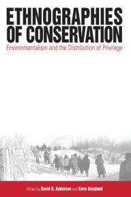 Title: Ethnographies of Conservation: Environmentalism and the Distribution of Privilege / Edition 1, Author: David G. Anderson