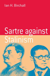 Title: Sartre Against Stalinism / Edition 1, Author: Ian H. Birchall