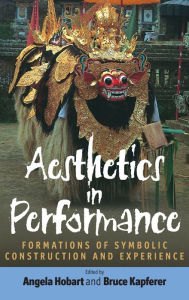 Title: Aesthetics in Performance: Formations of Symbolic Construction and Experience, Author: Angela Hobart