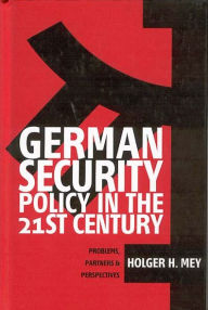 Title: German Security Policy in the 21st Century: Problems, Partners and Perspectives, Author: Holger Mey