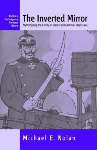 Inverted Mirror: Mythologizing the Enemy in France and Germany, 1898-1914
