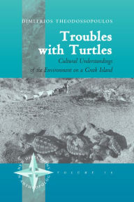 Title: Troubles with Turtles: Cultural Understandings of the Environment on a Greek Island / Edition 1, Author: Dimitris Theodossopoulos