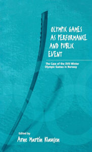 Title: Olympic Games as Performance and Public Event: The Case of the XVII Winter Olympic Games in Norway / Edition 1, Author: Arne Martin Klausen