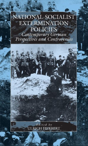 National Socialist Extermination Policies: Contemporary German Perspectives and Controversies