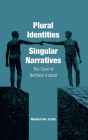 Plural Identities - Singular Narratives: The Case of Northern Ireland / Edition 1