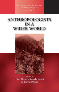 Title: Anthropologists in a Wider World: Essays on Field Research / Edition 1, Author: Paul Dresch