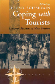Title: Coping with Tourists: European Reactions to Mass Tourism / Edition 1, Author: Jeremy Boissevain