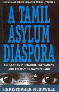 Title: A Tamil Asylum Diaspora: Sri Lankan Migration, Settlement and Politics in Switzerland / Edition 1, Author: Christopher McDowell