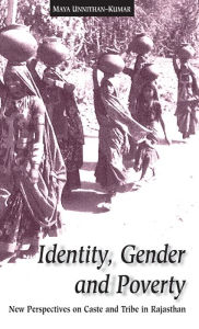 Title: Identity, Gender and Poverty: New Perspectives on Caste and Tribe in Rajasthan / Edition 1, Author: Maya Unnithan-Kumar