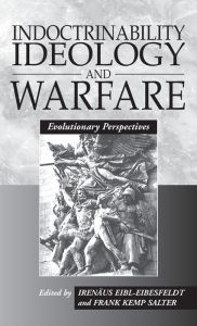 Title: Indoctrinability, Ideology and Warfare: Evolutionary Perspectives / Edition 1, Author: Iren us Eibl-Eibesfeldt