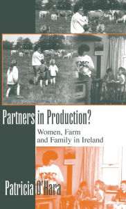 Title: Partners in Production?: Women, Farm, and Family in Ireland / Edition 1, Author: Patricia O'Hara