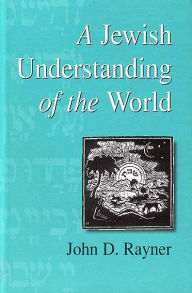 Title: A Jewish Understanding of the World / Edition 1, Author: John D. Rayner