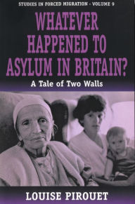 Title: Whatever Happened to Asylum in Britain?: A Tale of Two Walls / Edition 1, Author: Louise Pirouet