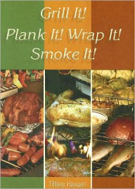 Grill It! Plank It! Wrap It! Smoke It!