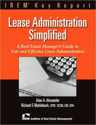 Title: Leasing Administration Simplified: A Real Estate Manager's Guide to Fair and Effective Lease Administration, Author: Alan Alexander