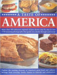 A Taste of America: More Than 400 Delicious Regional Recipes Shown Step by Step in Over 1750 Stunning Photographs That Guide You Clearly T