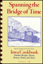Spanning the Bridge of Time: Iowa Cookbook with Timeless Recipes, Stories, History, Poetry and Music, 1846-1996