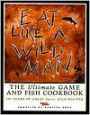 Eat Like a Wild Man: 110 Years of Great Game & Fish Recipes (Sports Afield)