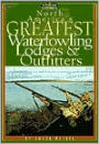 North America's Greatest Waterfowling Lodges and Outfitters: 250 Prime Destinations in the U. S., Canada and Mexico