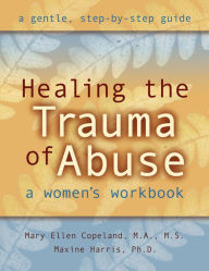 Title: Healing the Trauma of Abuse: A Women's Workbook, Author: Mary Ellen Copeland MS