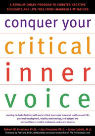 Title: Conquer Your Critical Inner Voice: A Revolutionary Program to Counter Negative Thoughts and Live Free from Imagined Limitations, Author: Robert W. Firestone PhD