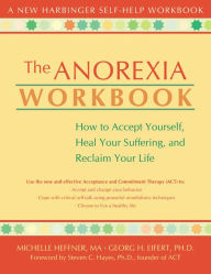 Title: The Anorexia Workbook: How to Accept Yourself, Heal Your Suffering, and Reclaim Your Life, Author: Michelle Heffner Macera PhD