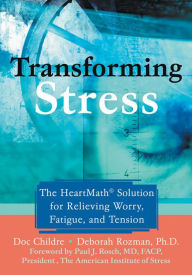 Title: Transforming Stress: The Heartmath Solution for Relieving Worry, Fatigue, and Tension, Author: Doc Childre