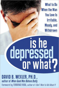 Is He Depressed or What?: What to Do When the Man You Love Is Irritable, Moody, and Withdrawn
