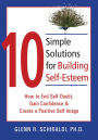 10 Simple Solutions for Building Self-Esteem: How to End Self-Doubt, Gain Confidence, & Create a Positive Self-Image