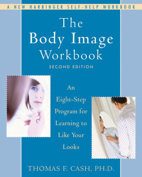 The Body Image Workbook: An Eight-Step Program for Learning to Like Your Looks / Edition 2