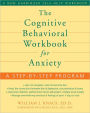 The Cognitive Behavioral Workbook for Anxiety: A Step-by-Step Program