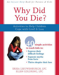 Title: Why Did You Die?: Activities to Help Children Cope with Grief and Loss, Author: Erika Leeuwenburgh LPC
