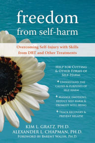 Title: Freedom from Self-Harm: Overcoming Self-Injury with Skills from DBT and Other Treatments, Author: Alexander L. Chapman PhD