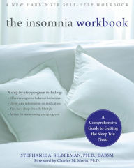 Title: The Insomnia Workbook: A Comprehensive Guide to Getting the Sleep You Need, Author: Stephanie Silberman PhD