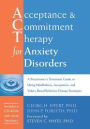 Acceptance and Commitment Therapy for Anxiety Disorders: A Practitioner's Treatment Guide to Using Mindfulness, Acceptance, and Values-Based Behavior Change Strategies