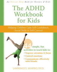 Title: The ADHD Workbook for Kids: Helping Children Gain Self-Confidence, Social Skills, and Self-Control, Author: Lawrence E. Shapiro PhD