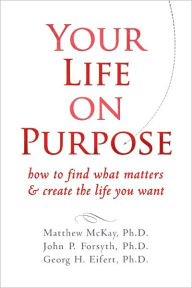 Your Life on Purpose: How to Find What Matters and Create the Life You Want
