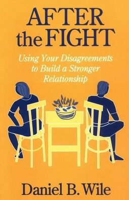 After the Fight: Using Your Disagreements to Build a Stronger Relationship