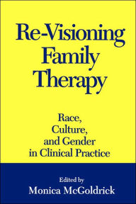 Re-Visioning Family Therapy: Race, Culture, and Gender in Clinical Practice / Edition 1