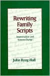 Title: Rewriting Family Scripts: Improvisation and Systems Change, Author: John Byng-Hall