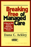 Breaking Free of Managed Care: A Step-by-Step Guide to Regaining Control of Your Practice / Edition 1