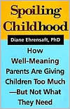 Spoiling Childhood: How Well-Meaning Parents Are Giving Children Too Much - But Not What They Need